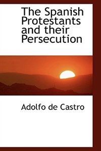 Front cover_The Spanish Protestants and their Persecution
