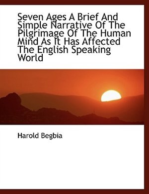 Front cover_Seven Ages A Brief And Simple Narrative Of The Pilgrimage Of The Human Mind As It Has Affected The E