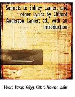Sonnets to Sidney Lanier, and other Lyrics by Clifford Anderson Lanier; ed., with an Introduction