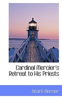 Cardinal Mercier's Retreat to His Priests