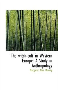 The witch-cult in Western Europe: A Study in Anthropology