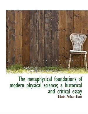 The metaphysical foundations of modern physical science; a historical and critical essay