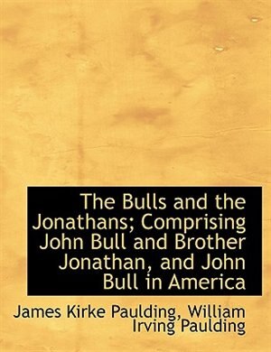 Front cover_The Bulls and the Jonathans; Comprising John Bull and Brother Jonathan, and John Bull in America