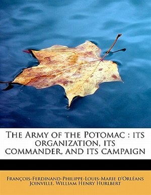 The Army Of The Potomac: Its Organization, Its Commander, And Its Campaign