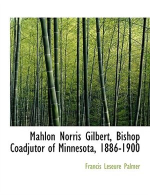 Couverture_Mahlon Norris Gilbert, Bishop Coadjutor of Minnesota, 1886-1900