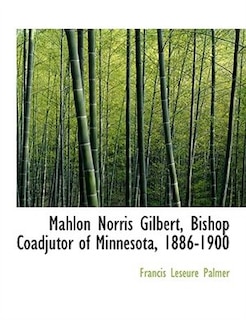 Couverture_Mahlon Norris Gilbert, Bishop Coadjutor of Minnesota, 1886-1900