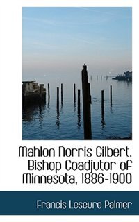 Couverture_Mahlon Norris Gilbert, Bishop Coadjutor of Minnesota, 1886-1900