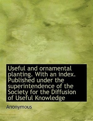 Useful and ornamental planting. With an index. Published under the superintendence of the Society fo