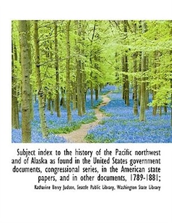 Front cover_Subject index to the history of the Pacific northwest and of Alaska as found in the United States go