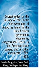 Front cover_Subject index to the history of the Pacific northwest and of Alaska as found in the United States go