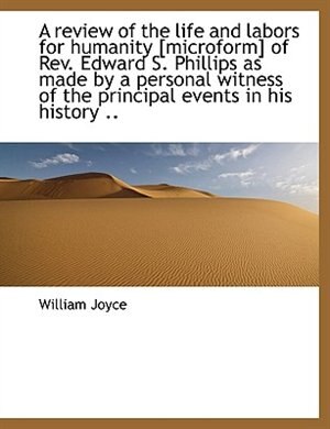 Front cover_A review of the life and labors for humanity [microform] of Rev. Edward S. Phillips as made by a per