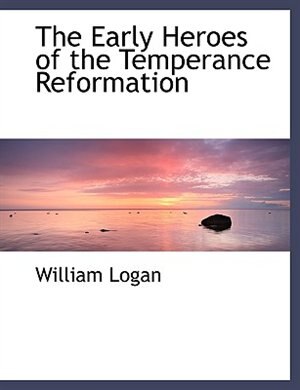 Front cover_The Early Heroes of the Temperance Reformation