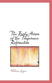Front cover_The Early Heroes of the Temperance Reformation