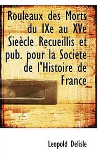 Couverture_Rouleaux des Morts du IXe au XVe Sieècle Recueillis et pub. pour la Société de l'Histoire de France