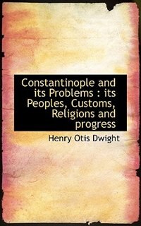 Constantinople And Its Problems: Its Peoples, Customs, Religions And Progress