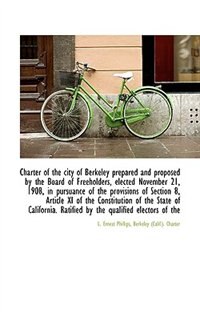 Front cover_Charter Of The City Of Berkeley Prepared And Proposed By The Board Of Freeholders, Elected November