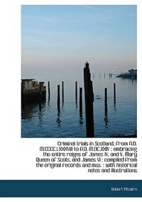 Couverture_Criminal Trials In Scotland, From A.d. M.cccc.lxxxviii To A.d. M.dc.xxiv