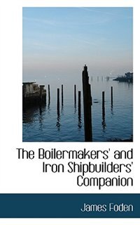 The Boilermakers' And Iron Shipbuilders' Companion