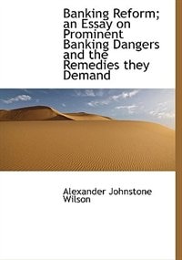 Couverture_Banking Reform; An Essay On Prominent Banking Dangers And The Remedies They Demand