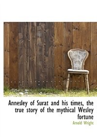 Front cover_Annesley Of Surat And His Times, The True Story Of The Mythical Wesley Fortune