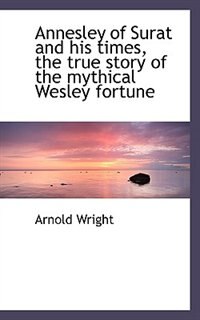 Couverture_Annesley Of Surat And His Times, The True Story Of The Mythical Wesley Fortune