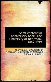 Couverture_Semi-centennial Anniversary Book. The University Of Nebraska, 1869-1919