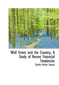 Wall Street And The Country, A Study Of Recent Financial Tendencies