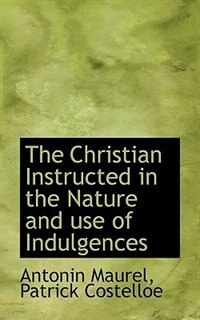 Couverture_The Christian Instructed In The Nature And Use Of Indulgences
