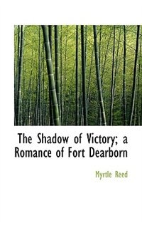 The Shadow Of Victory; A Romance Of Fort Dearborn