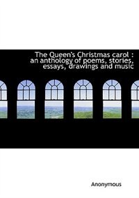 The Queen's Christmas Carol: An Anthology Of Poems, Stories, Essays, Drawings And Music