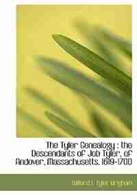 The Tyler Genealogy: The Descendants Of Job Tyler, Of Andover, Massachusetts, 1619-1700 de Willard I. Tyler Brigham
