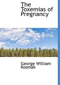 The Toxemias Of Pregnancy