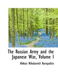 Front cover_The Russian Army And The Japanese War, Volume I