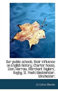 Our Public Schools, Their Influence On English History; Charter House, Eton, Harrow, Merchant Taylor