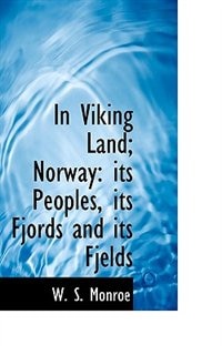 In Viking Land; Norway: Its Peoples, Its Fjords And Its Fjelds