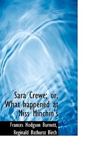 Sara Crewe; Or, What Happened At Miss Minchin's