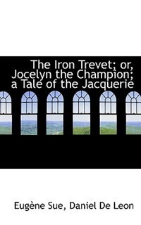 The Iron Trevet; Or, Jocelyn The Champion; A Tale Of The Jacquerie