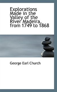 Front cover_Explorations Made In The Valley Of The River Madeira, From 1749 To 1868