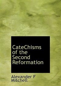 Front cover_Catechisms Of The Second Reformation