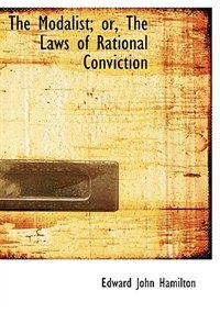 Front cover_The Modalist; Or, The Laws Of Rational Conviction