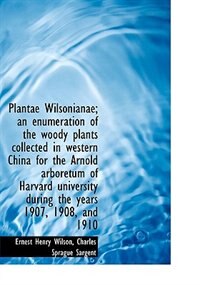 Front cover_Plantae Wilsonianae; An Enumeration Of The Woody Plants Collected In Western China For The Arnold Ar