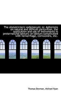 Front cover_The obstetrician's vademecum; or, Aphorisms on natural and difficult parturition, the application an