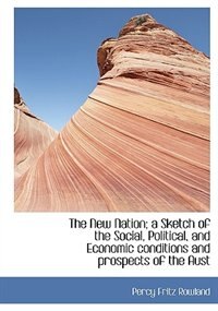 Couverture_The New Nation; A Sketch Of The Social, Political, And Economic Conditions And Prospects Of The Aust