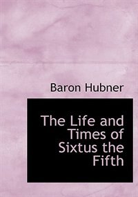 Front cover_The Life And Times Of Sixtus The Fifth