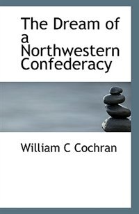 Front cover_The Dream Of A Northwestern Confederacy