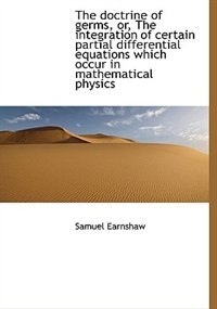 Front cover_The Doctrine Of Germs, Or, The Integration Of Certain Partial Differential Equations Which Occur In