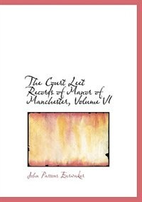 Couverture_The Court Leet Records Of Manor Of Manchester, Volume Vi