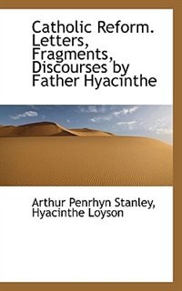 Catholic Reform. Letters, Fragments, Discourses By Father Hyacinthe