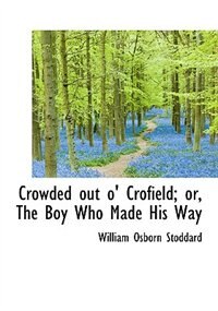 Front cover_Crowded Out O' Crofield; Or, The Boy Who Made His Way