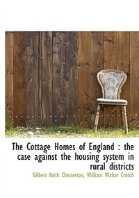 The Cottage Homes Of England: The Case Against The Housing System In Rural Districts